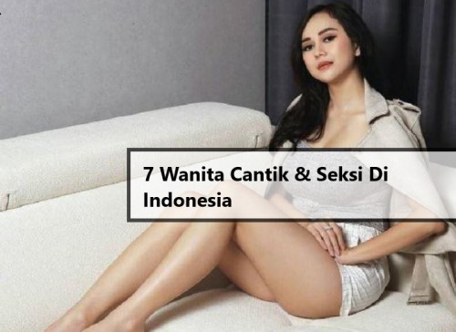 7 Wanita Cantik & Seksi Di Indonesia